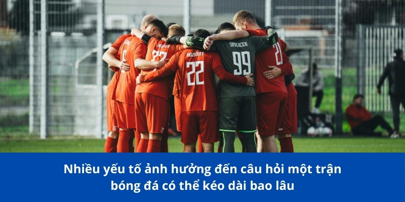 Một Trận Bóng Đá Có Thể Kéo Dài Bao Lâu - Bongdalu Giải Đáp? 3 Nhiều yếu tố ảnh hưởng đến câu hỏi một trận bóng đá có thể kéo dài bao lâu